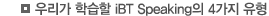 ¿ì¸®°¡ ÇнÀÇÒ iBT SpeakingÀÇ 4°¡Áö À¯Çü